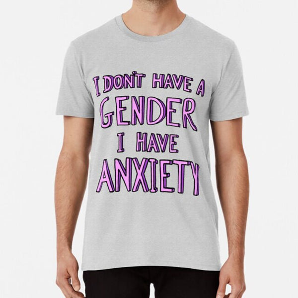 I Don't Have A Gender I Have Anxiety Tee