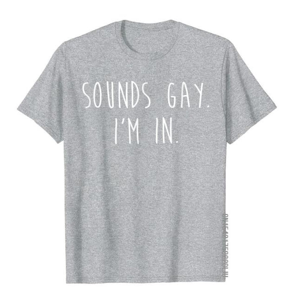 Sounds Gay, I'm In Tee