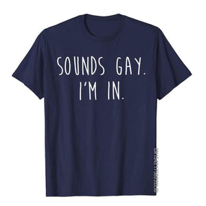 Sounds Gay, I'm In Tee